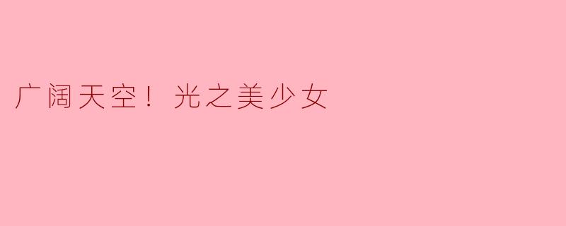 广阔天空！光之美少女