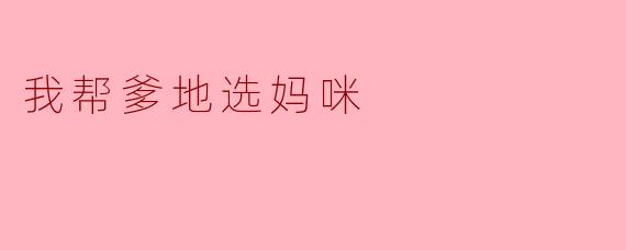 我帮爹地选妈咪