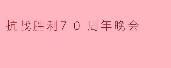 抗战胜利70周年晚会