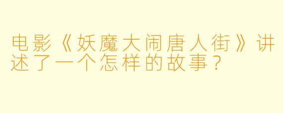电影《妖魔大闹唐人街》讲述了一个怎样的故事？