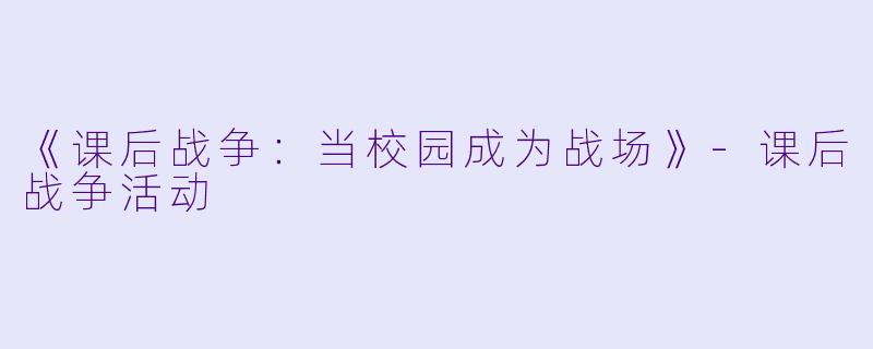 《课后战争:当校园成为战场》