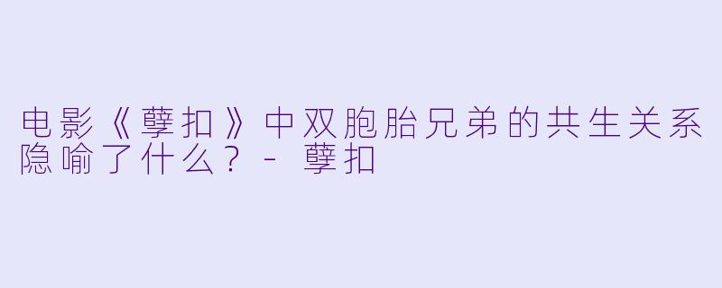 电影《孽扣》中双胞胎兄弟的共生关系隐喻了什么?