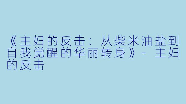 《主妇的反击：从柴米油盐到自我觉醒的华丽转身》