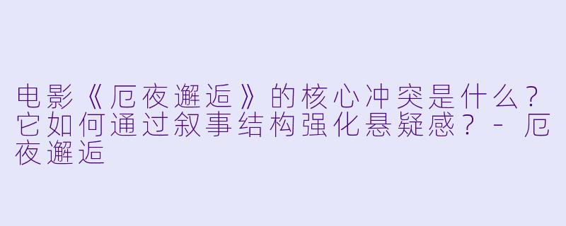 电影《厄夜邂逅》的核心冲突是什么?它如何通过叙事结构强化悬疑感?