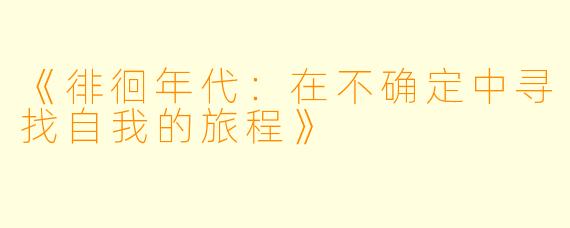 《徘徊年代：在不确定中寻找自我的旅程》