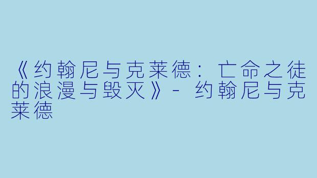 《约翰尼与克莱德：亡命之徒的浪漫与毁灭》-约翰尼与克莱德