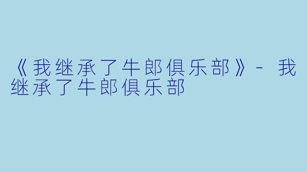 《我继承了牛郎俱乐部》