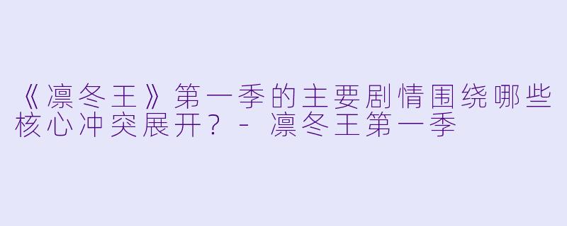 《凛冬王》第一季的主要剧情围绕哪些核心冲突展开?