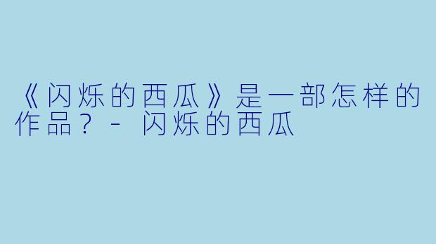 《闪烁的西瓜》是一部怎样的作品？