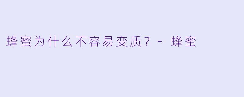 蜂蜜为什么不容易变质？-蜂蜜