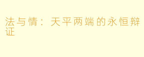 法与情:天平两端的永恒辩证
