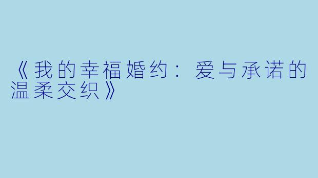 《我的幸福婚约：爱与承诺的温柔交织》