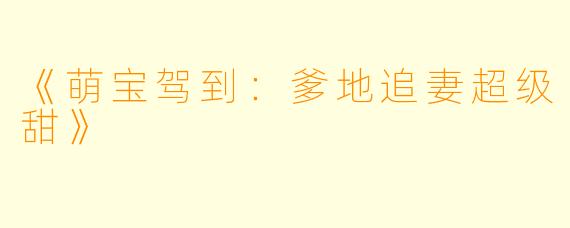 《萌宝驾到：爹地追妻超级甜》