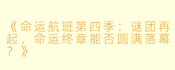 《命运航班第四季：谜团再起，命运终章能否圆满落幕？》