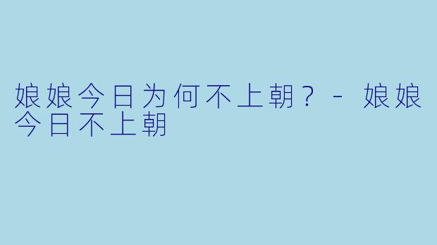娘娘今日为何不上朝？