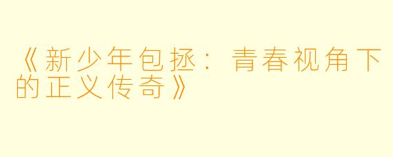 《新少年包拯：青春视角下的正义传奇》