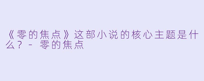 《零的焦点》这部小说的核心主题是什么?
