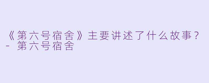 《第六号宿舍》主要讲述了什么故事?