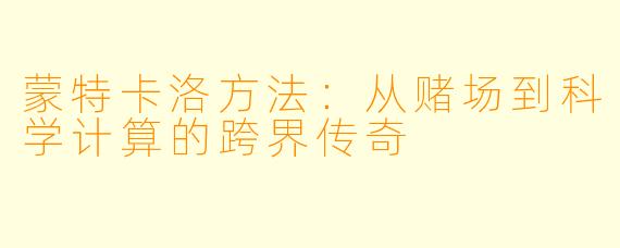 蒙特卡洛方法：从赌场到科学计算的跨界传奇