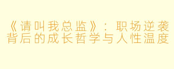 《请叫我总监》：职场逆袭背后的成长哲学与人性温度
