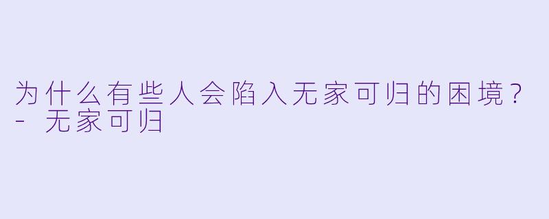 为什么有些人会陷入无家可归的困境?