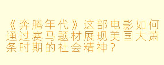 《奔腾年代》这部电影如何通过赛马题材展现美国大萧条时期的社会精神？