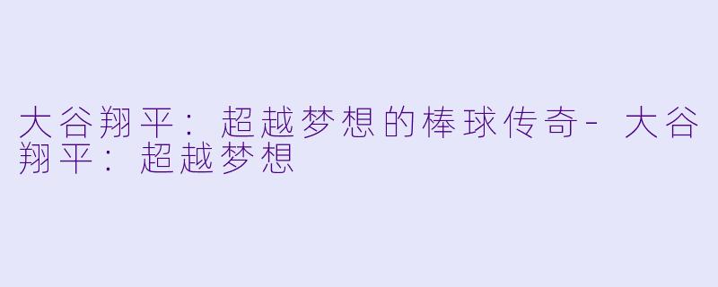 大谷翔平：超越梦想的棒球传奇-大谷翔平：超越梦想
