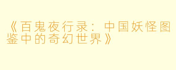 《百鬼夜行录:中国妖怪图鉴中的奇幻世界》