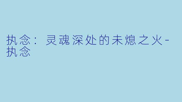 执念：灵魂深处的未熄之火-执念