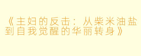 《主妇的反击：从柴米油盐到自我觉醒的华丽转身》