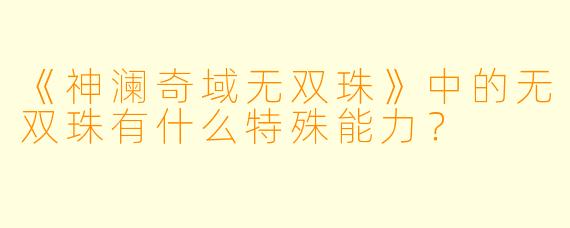 《神澜奇域无双珠》中的无双珠有什么特殊能力?