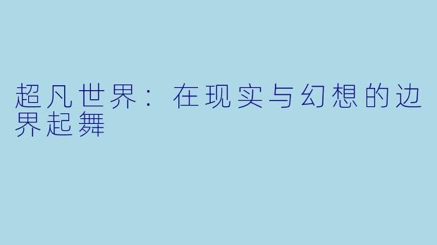 超凡世界：在现实与幻想的边界起舞