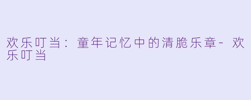 欢乐叮当:童年记忆中的清脆乐章