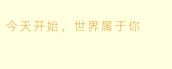 今天开始,世界属于你