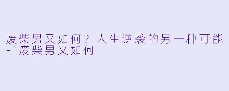 废柴男又如何？人生逆袭的另一种可能