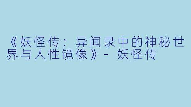 《妖怪传：异闻录中的神秘世界与人性镜像》-妖怪传