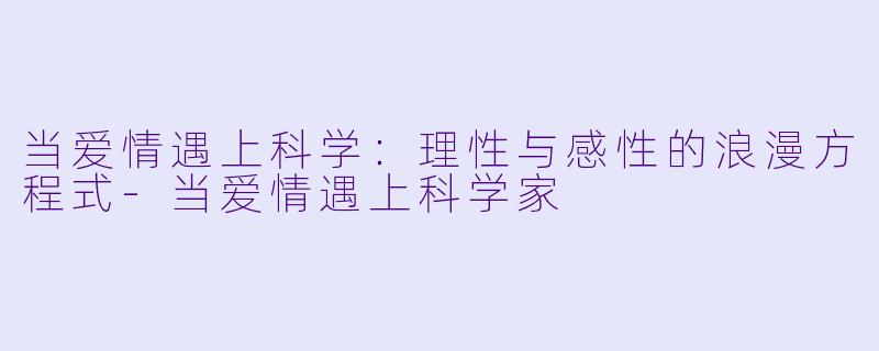 当爱情遇上科学：理性与感性的浪漫方程式-当爱情遇上科学家