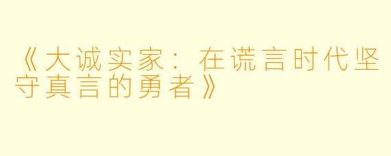 《大诚实家：在谎言时代坚守真言的勇者》