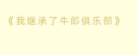 《我继承了牛郎俱乐部》