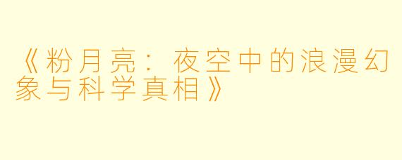 《粉月亮:夜空中的浪漫幻象与科学真相》