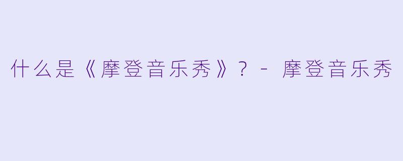 什么是《摩登音乐秀》？-摩登音乐秀