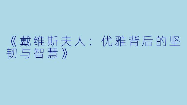 《戴维斯夫人：优雅背后的坚韧与智慧》