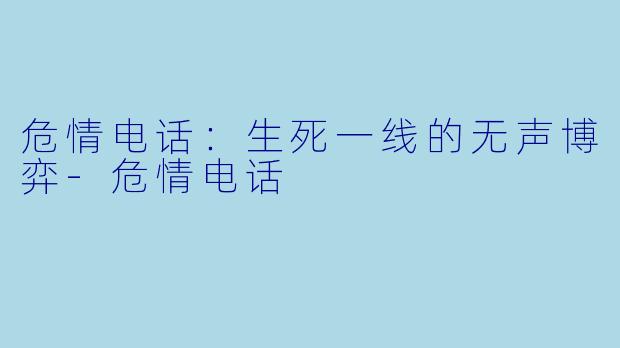危情电话：生死一线的无声博弈-危情电话