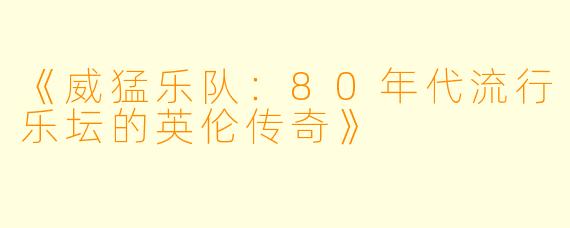 《威猛乐队：80年代流行乐坛的英伦传奇》