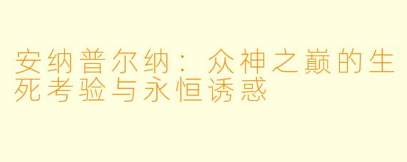 安纳普尔纳：众神之巅的生死考验与永恒诱惑
