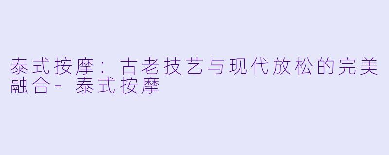 泰式按摩:古老技艺与现代放松的完美融合