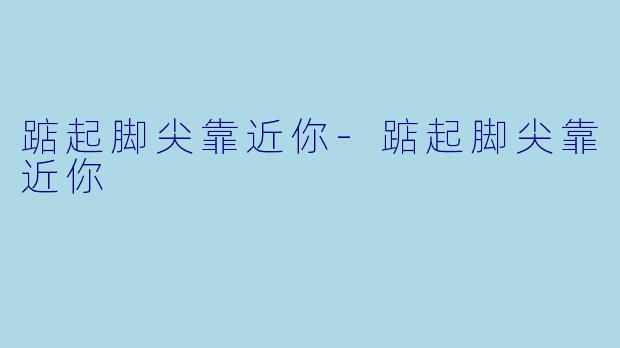 踮起脚尖靠近你-踮起脚尖靠近你