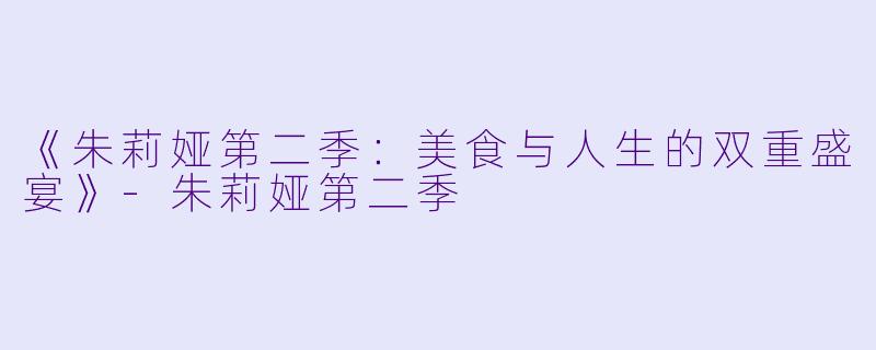 《朱莉娅第二季：美食与人生的双重盛宴》-朱莉娅第二季