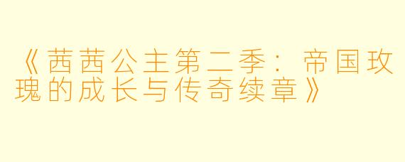 《茜茜公主第二季:帝国玫瑰的成长与传奇续章》