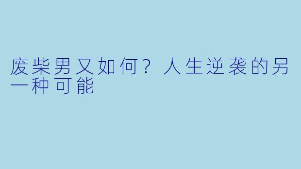 废柴男又如何？人生逆袭的另一种可能